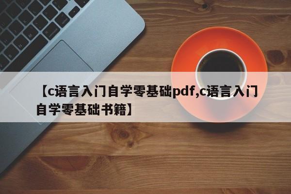 【c语言入门自学零基础pdf,c语言入门自学零基础书籍】