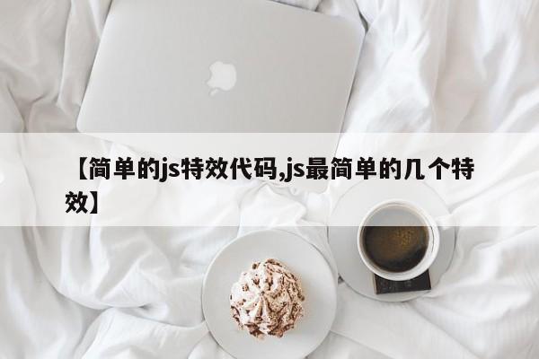 【简单的js特效代码,js最简单的几个特效】
