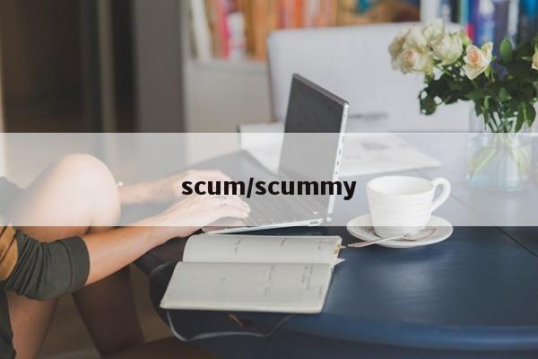 scum/scummy