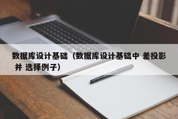 数据库设计基础(数据库设计基础中 差投影 并 选择例子)