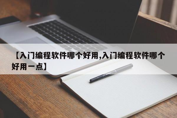 【入门编程软件哪个好用,入门编程软件哪个好用一点】