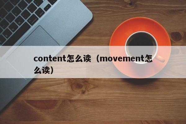 content怎么读(movement怎么读)