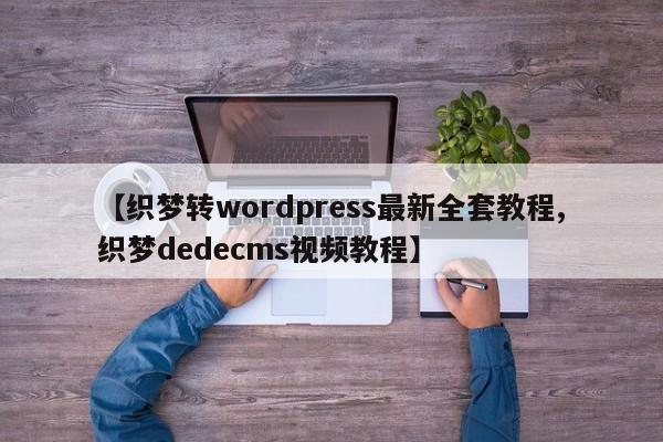 【织梦转wordpress最新全套教程,织梦dedecms视频教程】
