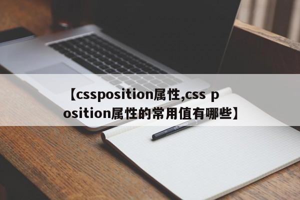 【cssposition属性,css position属性的常用值有哪些】