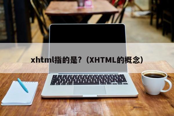 xhtml指的是?(XHTML的概念)