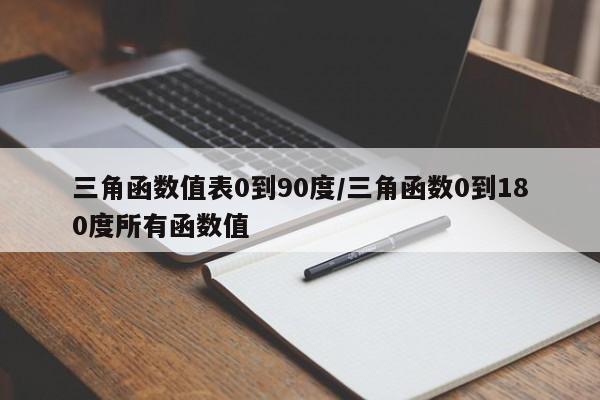 三角函数值表0到90度/三角函数0到180度所有函数值