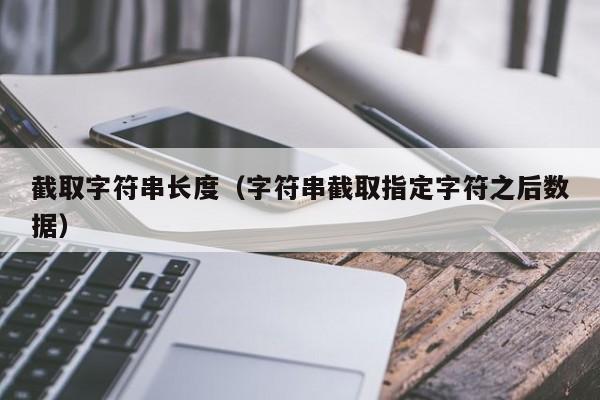截取字符串长度(字符串截取指定字符之后数据)