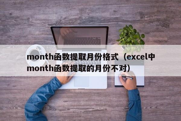 month函数提取月份格式(excel中month函数提取的月份不对)