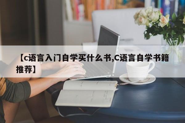 【c语言入门自学买什么书,C语言自学书籍推荐】