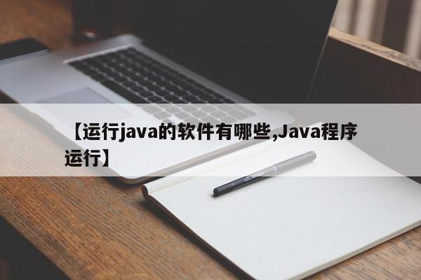 【运行java的软件有哪些,Java程序运行】