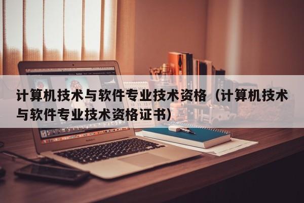 计算机技术与软件专业技术资格(计算机技术与软件专业技术资格证书)