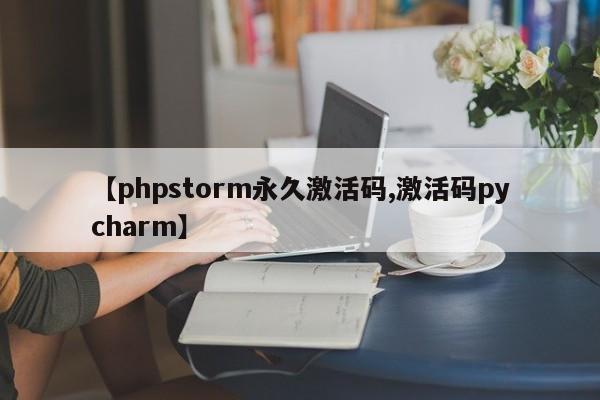 【phpstorm永久激活码,激活码pycharm】