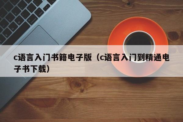 c语言入门书籍电子版(c语言入门到精通电子书下载)