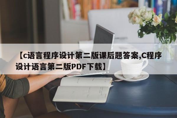 【c语言程序设计第二版课后题答案,C程序设计语言第二版PDF下载】