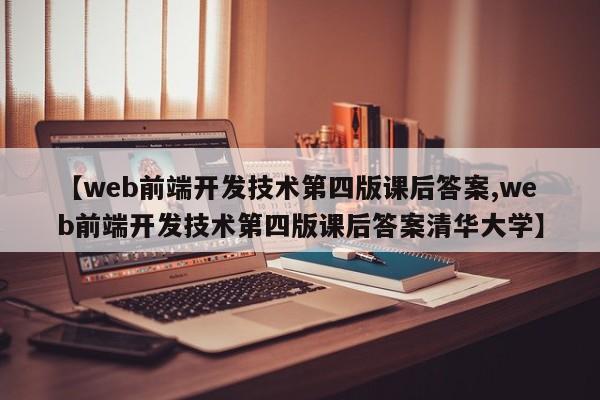 【web前端开发技术第四版课后答案,web前端开发技术第四版课后答案清华大学】