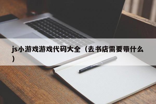 js小游戏游戏代码大全(去书店需要带什么)