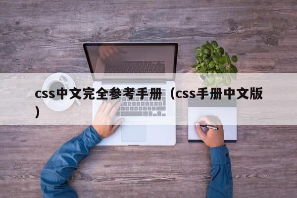 css中文完全参考手册(css手册中文版)