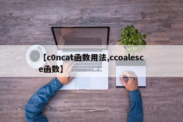 【c0ncat函数用法,ccoalesce函数】