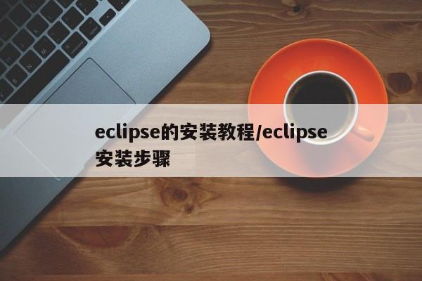 eclipse的安装教程/eclipse安装步骤