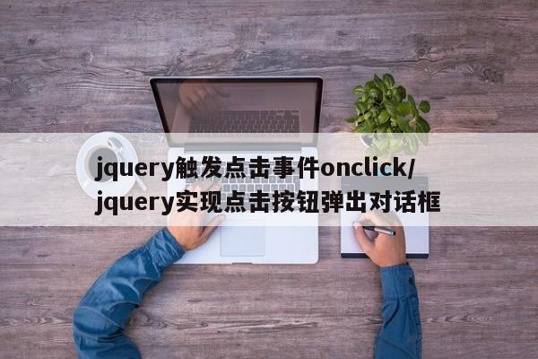 jquery触发点击事件onclick/jquery实现点击按钮弹出对话框