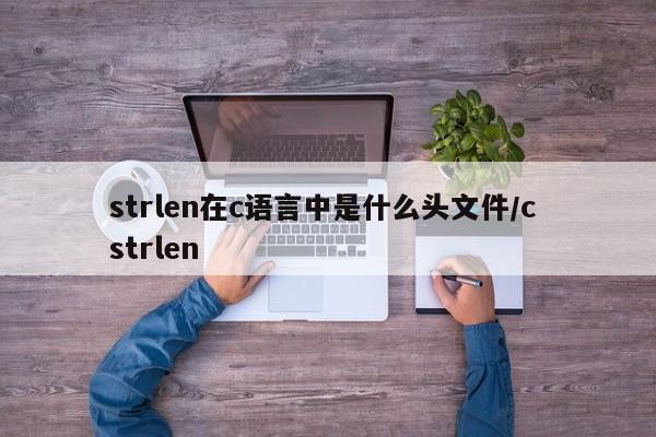strlen在c语言中是什么头文件/c strlen