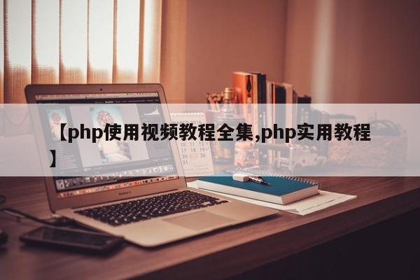 【php使用视频教程全集,php实用教程】