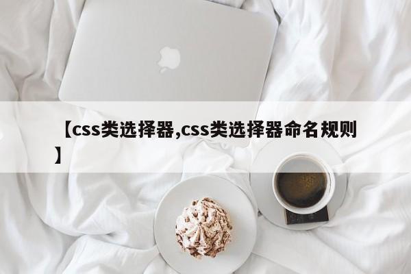 【css类选择器,css类选择器命名规则】