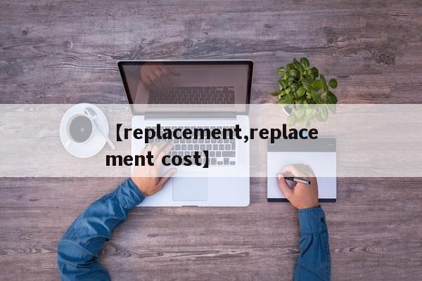 【replacement,replacement cost】