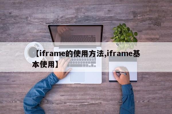 【iframe的使用方法,iframe基本使用】