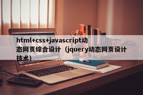 html+css+javascript动态网页综合设计(jquery动态网页设计技术)