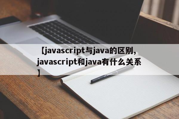 【javascript与java的区别,javascript和java有什么关系】