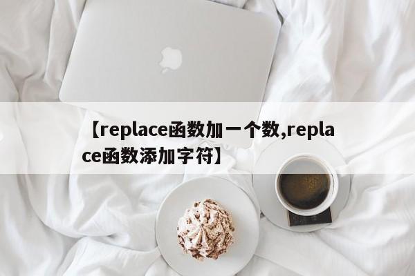 【replace函数加一个数,replace函数添加字符】