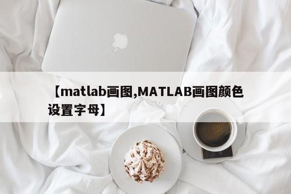 【matlab画图,MATLAB画图颜色设置字母】