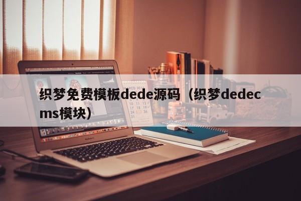 织梦免费模板dede源码(织梦dedecms模块)