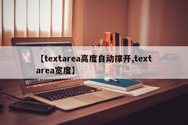 【textarea高度自动撑开,textarea宽度】