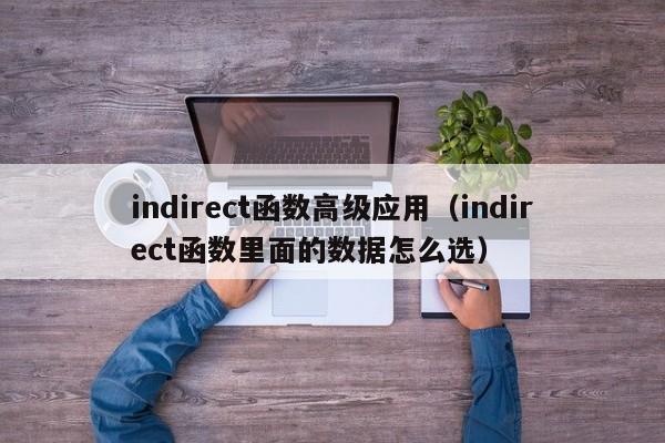 indirect函数高级应用(indirect函数里面的数据怎么选)