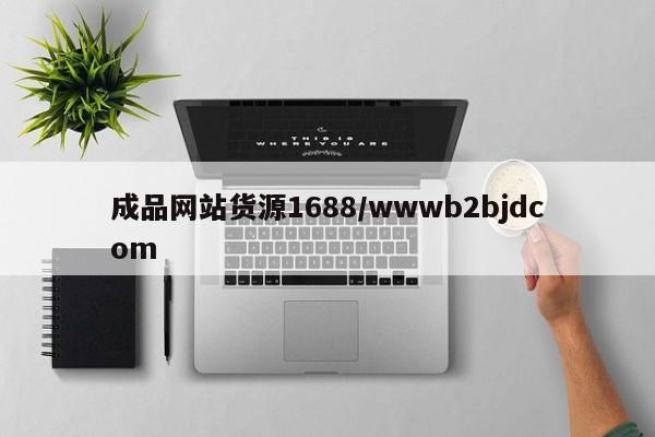 成品网站货源1688/wwwb2bjdcom