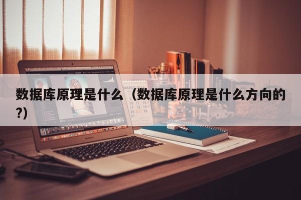 数据库原理是什么(数据库原理是什么方向的?)