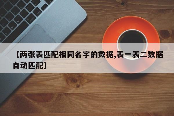 【两张表匹配相同名字的数据,表一表二数据自动匹配】