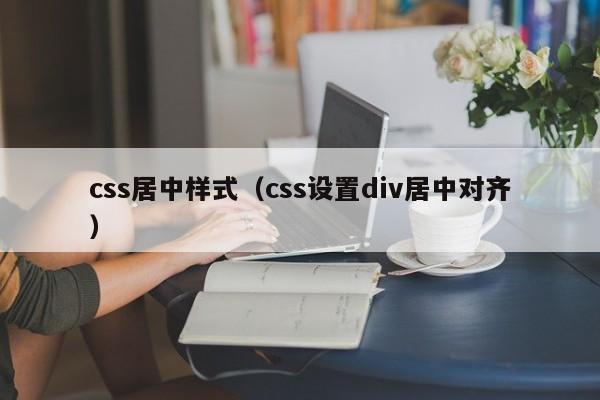 css居中样式(css设置div居中对齐)