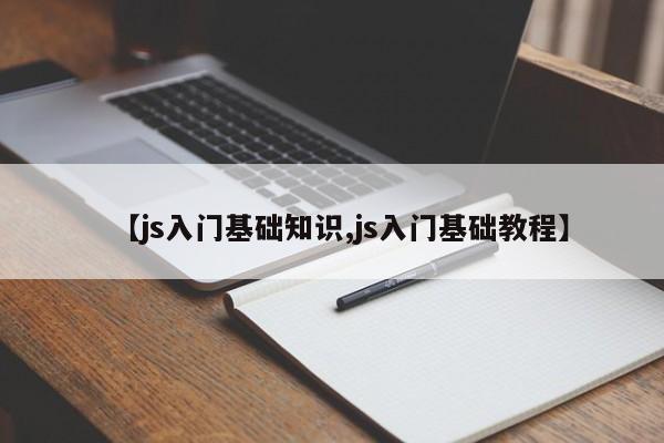 【js入门基础知识,js入门基础教程】
