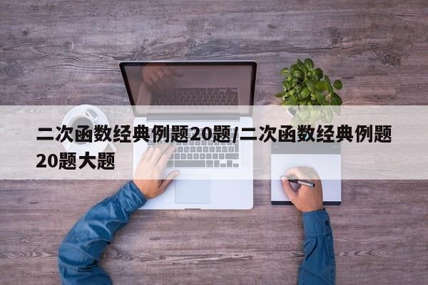 二次函数经典例题20题/二次函数经典例题20题大题