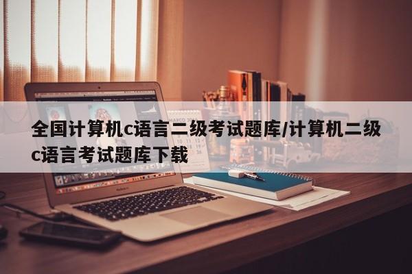 全国计算机c语言二级考试题库/计算机二级c语言考试题库下载