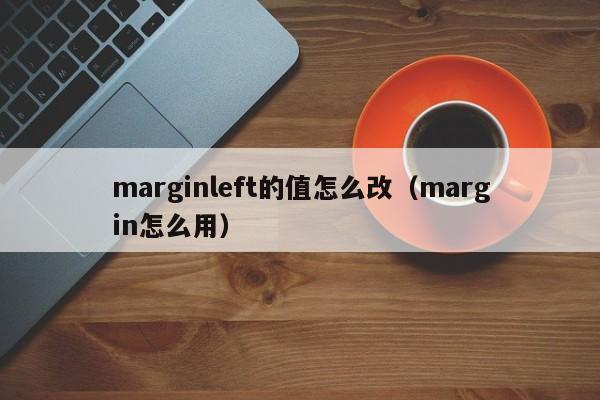marginleft的值怎么改(margin怎么用)