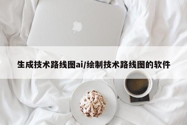 生成技术路线图ai/绘制技术路线图的软件