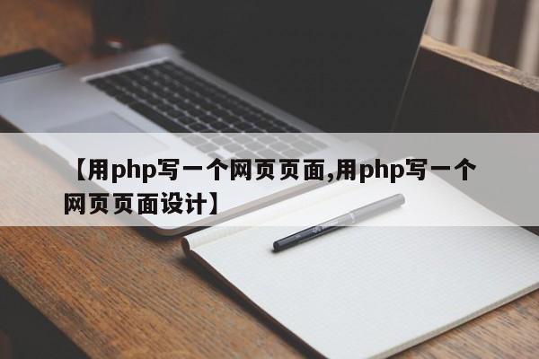 【用php写一个网页页面,用php写一个网页页面设计】