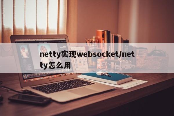 netty实现websocket/netty怎么用