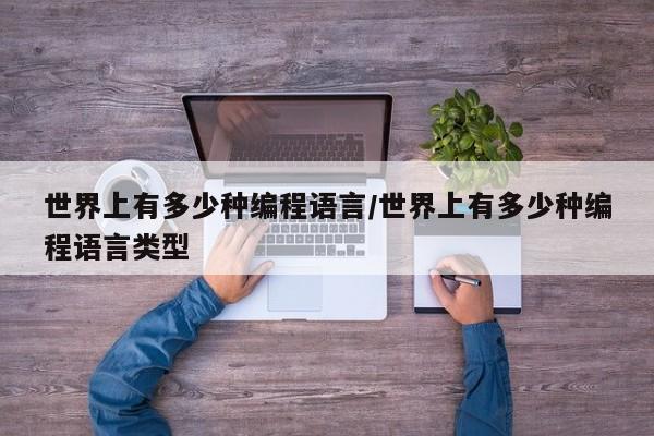 世界上有多少种编程语言/世界上有多少种编程语言类型