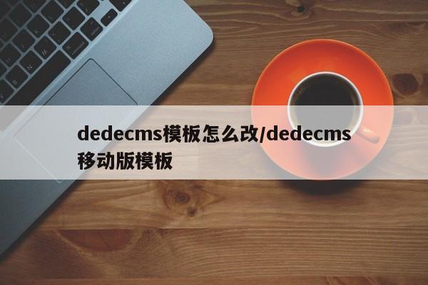 dedecms模板怎么改/dedecms移动版模板