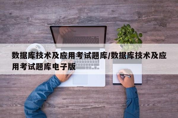数据库技术及应用考试题库/数据库技术及应用考试题库电子版